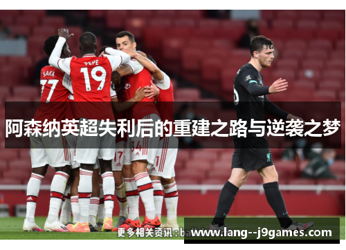 阿森纳英超失利后的重建之路与逆袭之梦 阿森纳英超失利后的重建之路与逆袭之梦