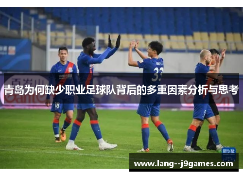 青岛为何缺少职业足球队背后的多重因素分析与思考 青岛为何缺少职业足球队背后的多重因素分析与思考