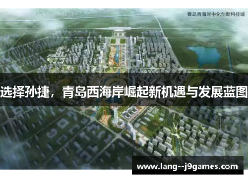 选择孙捷，青岛西海岸崛起新机遇与发展蓝图