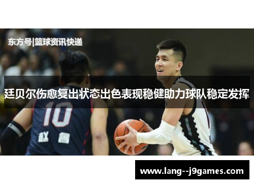 廷贝尔伤愈复出状态出色表现稳健助力球队稳定发挥 廷贝尔伤愈复出状态出色表现稳健助力球队稳定发挥