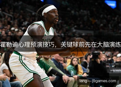 霍勒迪心理预演技巧,关键球前先在大脑演练 霍勒迪心理预演技巧,关键球前先在大脑演练